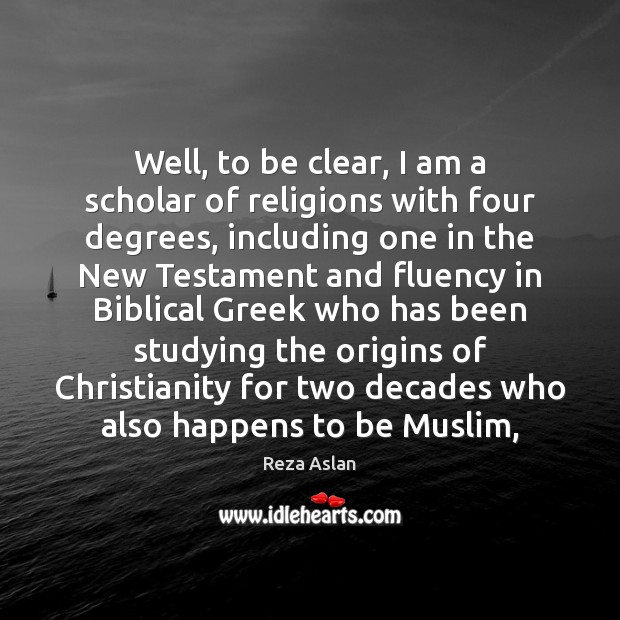 Well, to be clear, I am a scholar of religions with four Reza Aslan Picture Quote