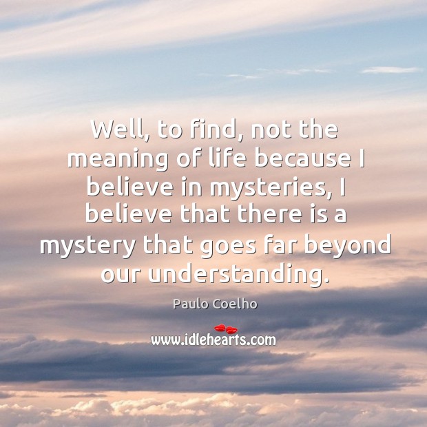 Well, to find, not the meaning of life because I believe in Image