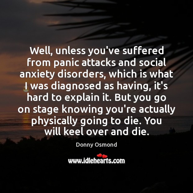 Well, unless you’ve suffered from panic attacks and social anxiety disorders, which Donny Osmond Picture Quote