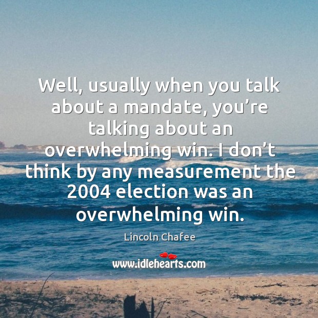 Well, usually when you talk about a mandate, you’re talking about an overwhelming win. Image