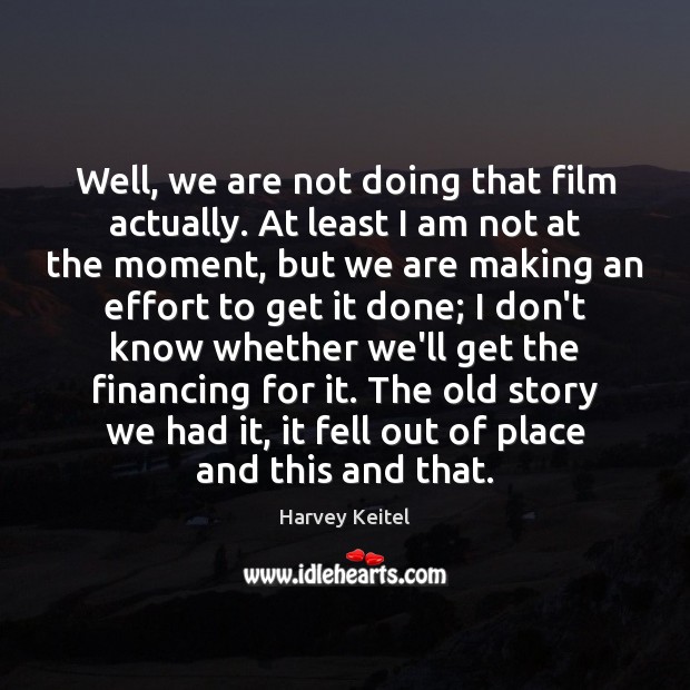 Well, we are not doing that film actually. At least I am Harvey Keitel Picture Quote