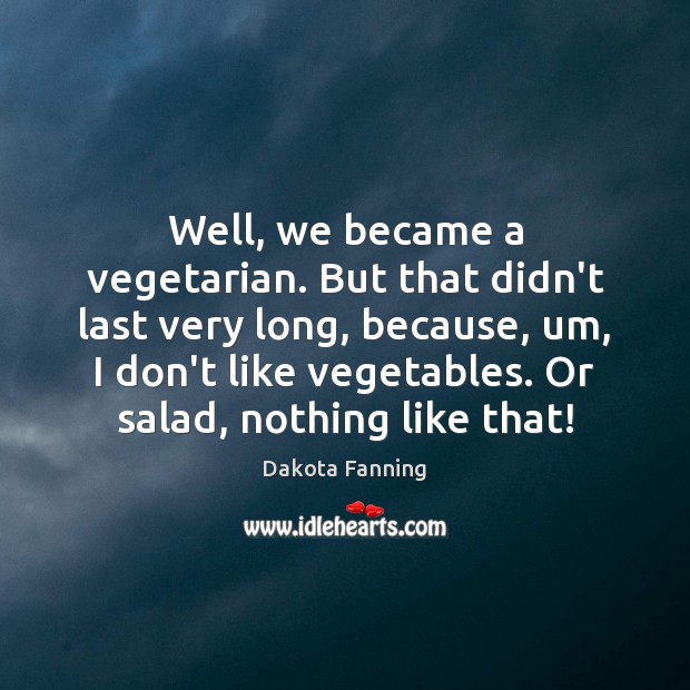 Well, we became a vegetarian. But that didn’t last very long, because, Dakota Fanning Picture Quote