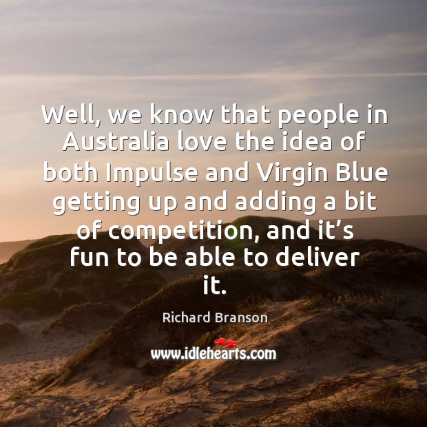 Well, we know that people in australia love the idea of both impulse Richard Branson Picture Quote
