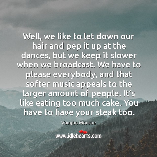 Well, we like to let down our hair and pep it up at the dances Vaughn Monroe Picture Quote
