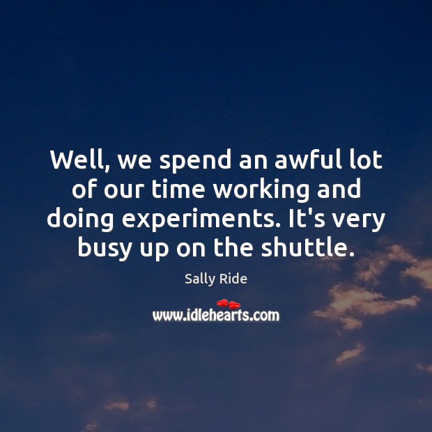 Well, we spend an awful lot of our time working and doing Sally Ride Picture Quote