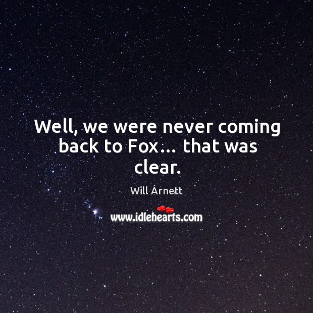Well, we were never coming back to fox… that was clear. Will Arnett Picture Quote
