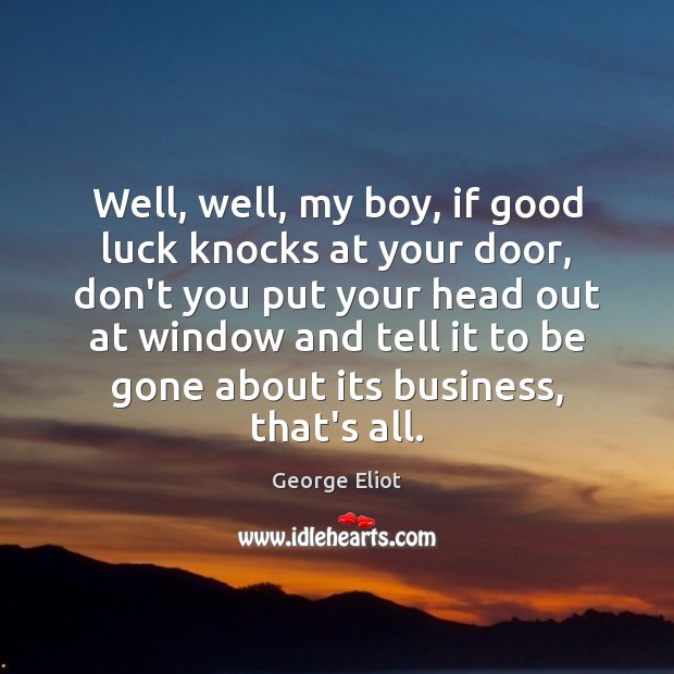 Well, well, my boy, if good luck knocks at your door, don’t Image
