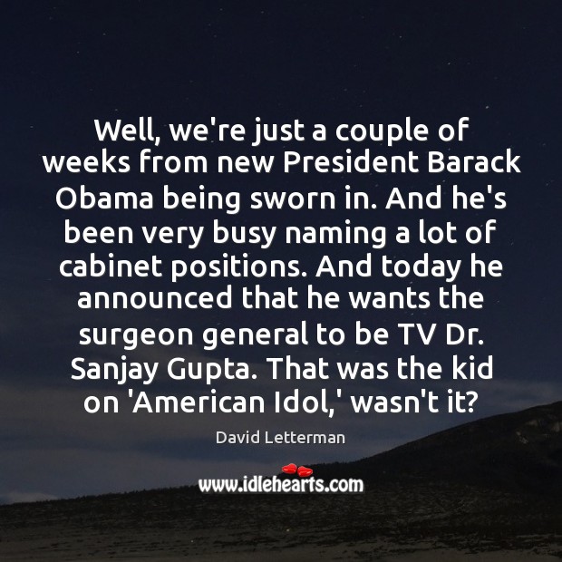 Well, we’re just a couple of weeks from new President Barack Obama David Letterman Picture Quote