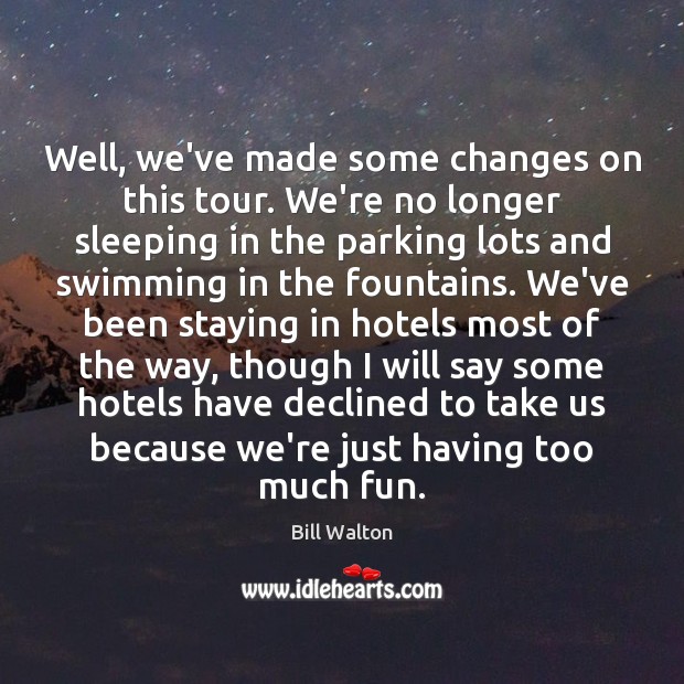 Well, we’ve made some changes on this tour. We’re no longer sleeping Bill Walton Picture Quote