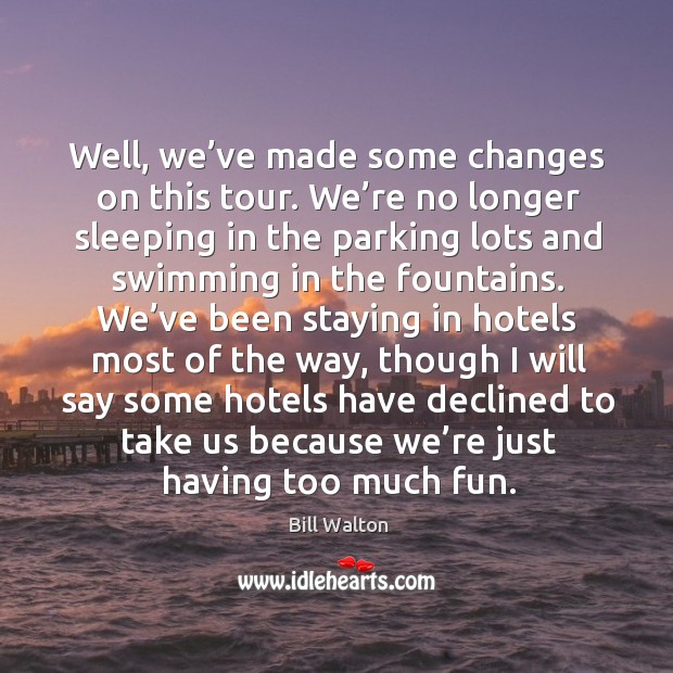 Well, we’ve made some changes on this tour. We’re no longer sleeping in the parking lots Image