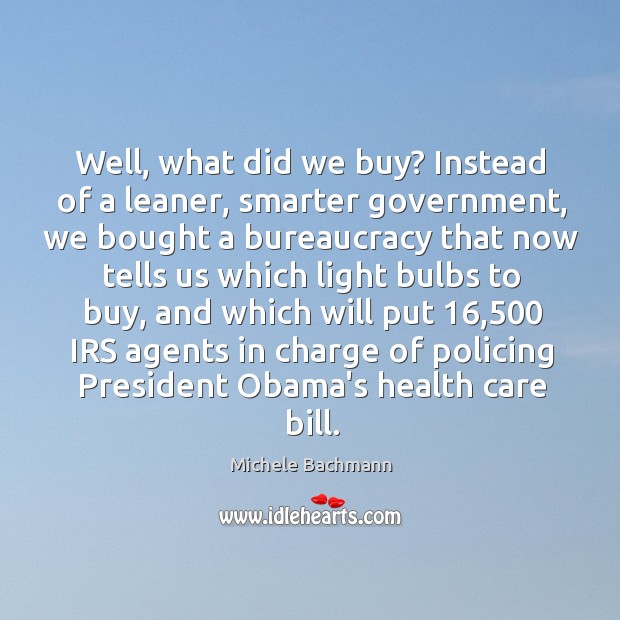 Well, what did we buy? Instead of a leaner, smarter government, we Michele Bachmann Picture Quote