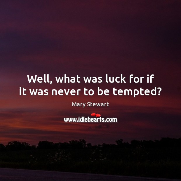 Well, what was luck for if it was never to be tempted? Mary Stewart Picture Quote