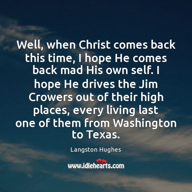 Well, when Christ comes back this time, I hope He comes back Langston Hughes Picture Quote