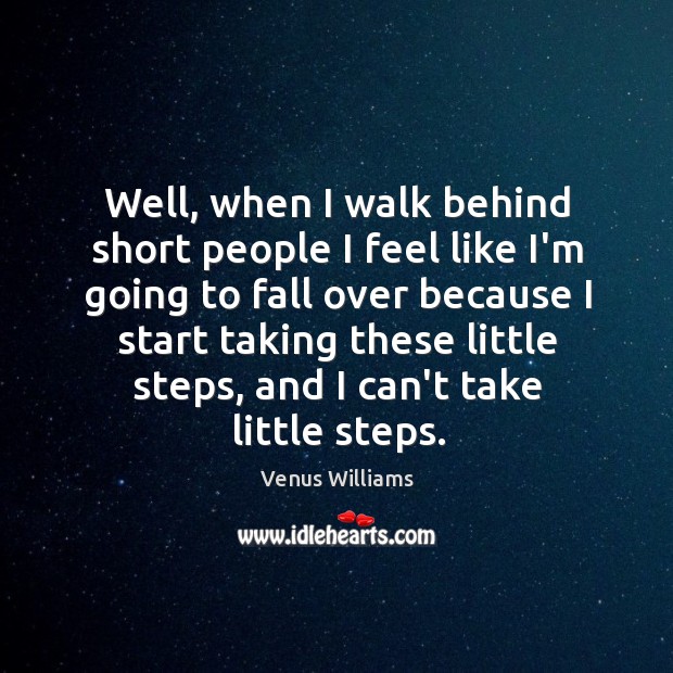 Well, when I walk behind short people I feel like I’m going Short People Quotes Image