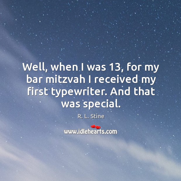 Well, when I was 13, for my bar mitzvah I received my first typewriter. And that was special. Image