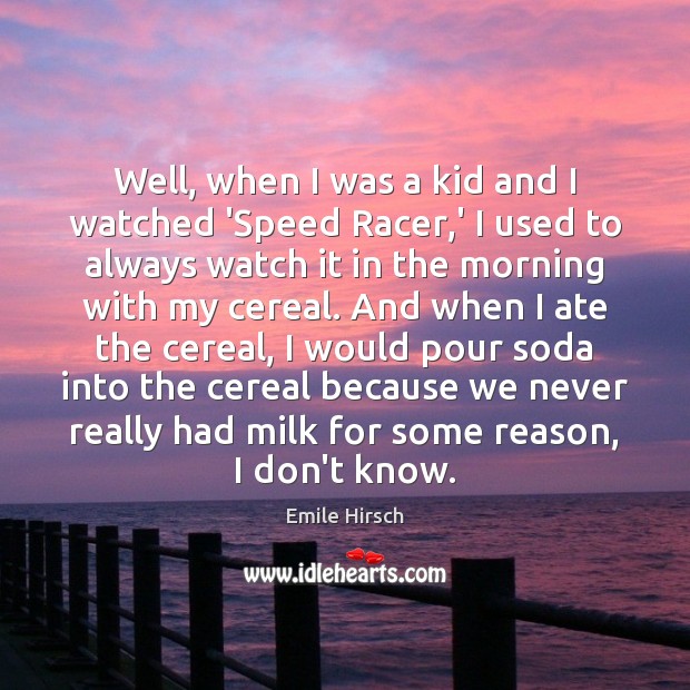 Well, when I was a kid and I watched ‘Speed Racer,’ Emile Hirsch Picture Quote