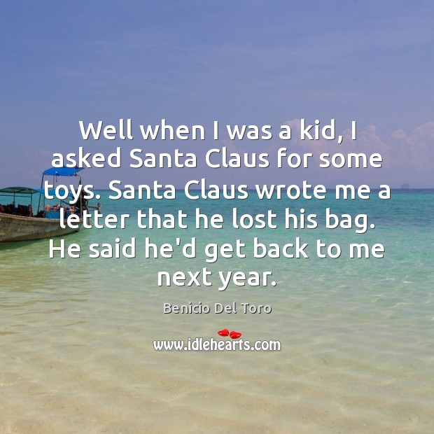 Well when I was a kid, I asked Santa Claus for some Benicio Del Toro Picture Quote