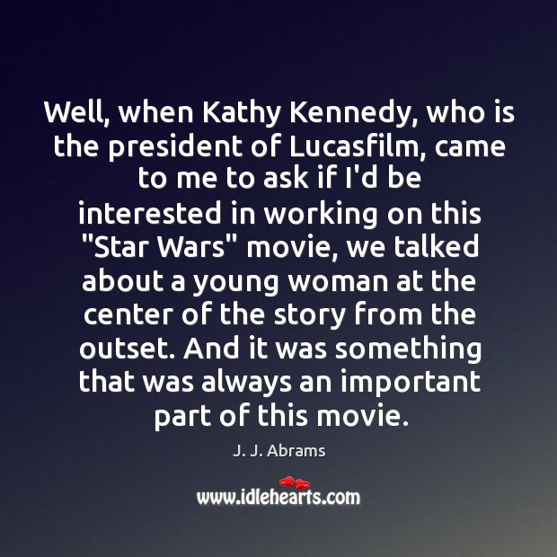 Well, when Kathy Kennedy, who is the president of Lucasfilm, came to Image