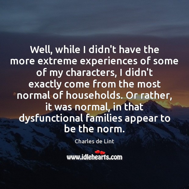 Well, while I didn’t have the more extreme experiences of some of Charles de Lint Picture Quote