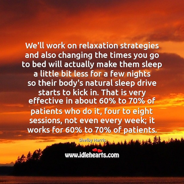 We’ll work on relaxation strategies and also changing the times you go Shelby Harris Picture Quote