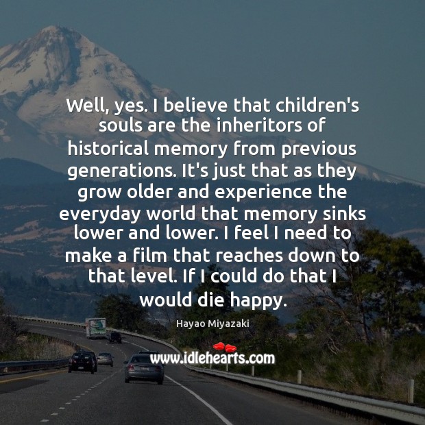 Well, yes. I believe that children’s souls are the inheritors of historical Hayao Miyazaki Picture Quote