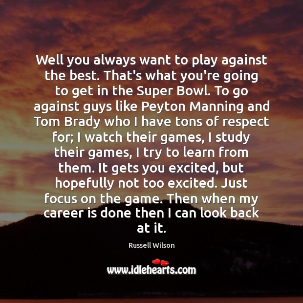 Well you always want to play against the best. That’s what you’re Russell Wilson Picture Quote
