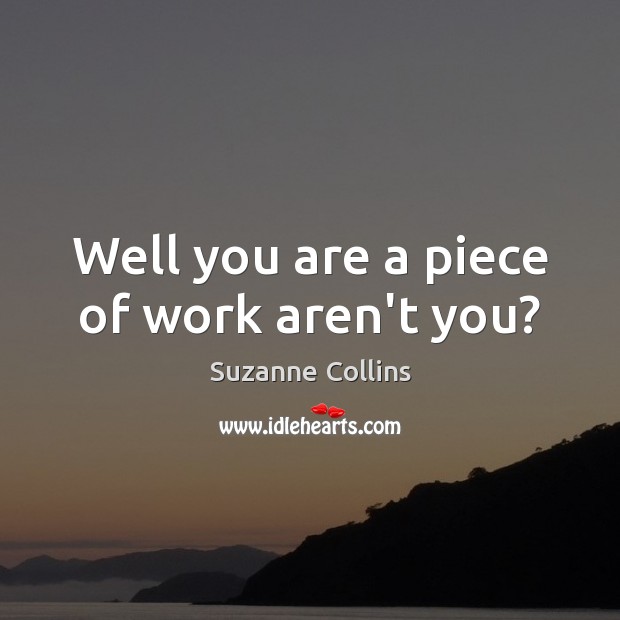 Well you are a piece of work aren’t you? Image