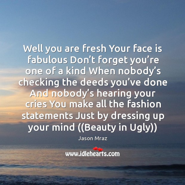 Well you are fresh Your face is fabulous Don’t forget you’ Jason Mraz Picture Quote