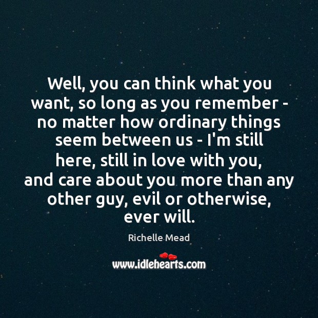 Well, you can think what you want, so long as you remember Richelle Mead Picture Quote