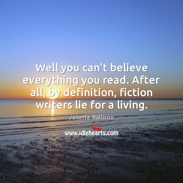 Well you can’t believe everything you read. After all, by definition, fiction Janette Rallison Picture Quote