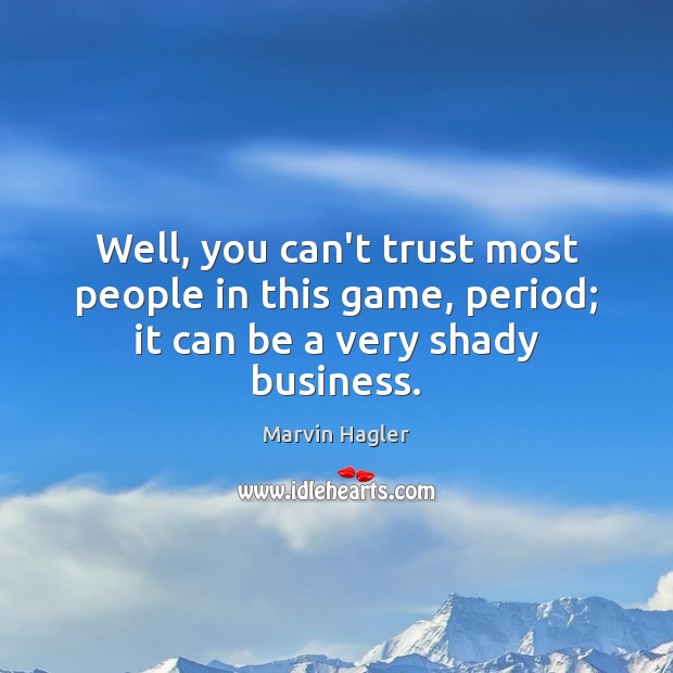 Well, you can’t trust most people in this game, period; it can be a very shady business. Marvin Hagler Picture Quote