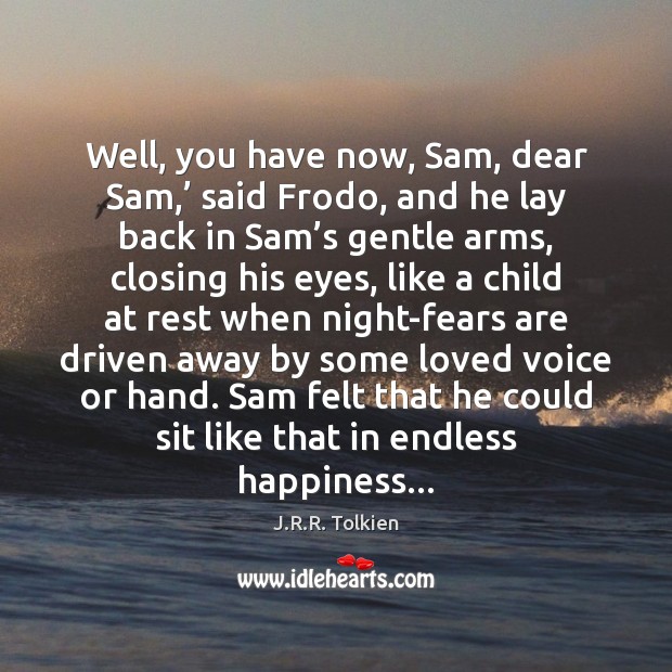 Well, you have now, Sam, dear Sam,’ said Frodo, and he lay J.R.R. Tolkien Picture Quote