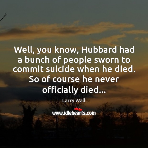 Well, you know, Hubbard had a bunch of people sworn to commit Larry Wall Picture Quote