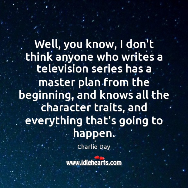 Well, you know, I don’t think anyone who writes a television series Charlie Day Picture Quote