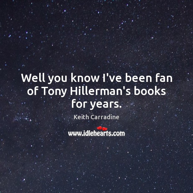 Well you know I’ve been fan of Tony Hillerman’s books for years. Keith Carradine Picture Quote