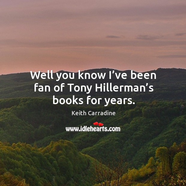 Well you know I’ve been fan of tony hillerman’s books for years. Keith Carradine Picture Quote
