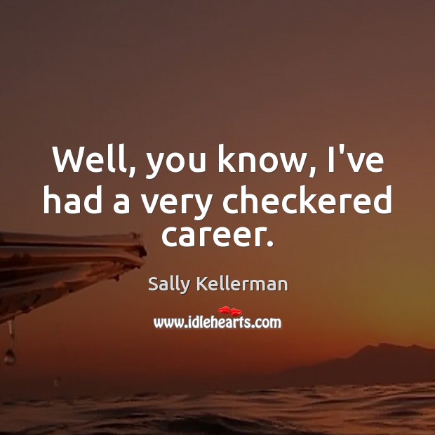 Well, you know, I’ve had a very checkered career. Sally Kellerman Picture Quote