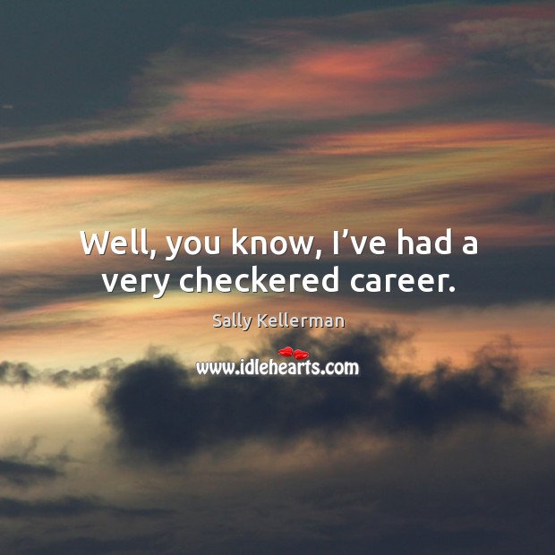 Well, you know, I’ve had a very checkered career. Sally Kellerman Picture Quote