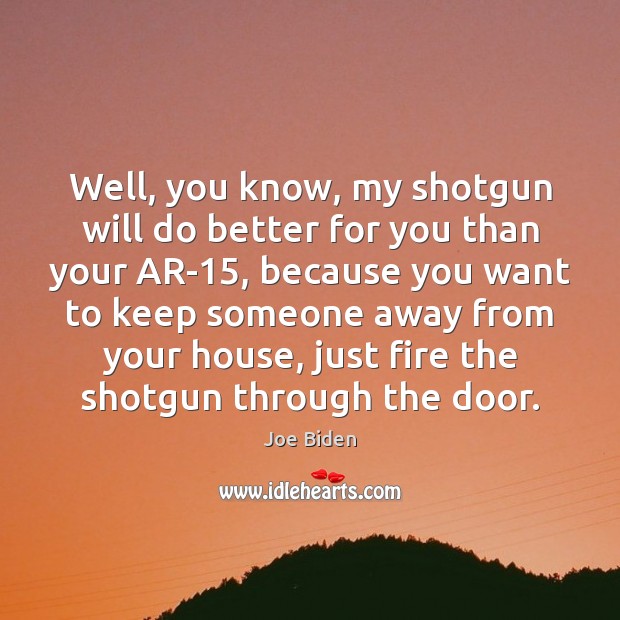 Well, you know, my shotgun will do better for you than your Image