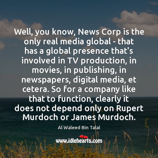Well, you know, News Corp is the only real media global – Image