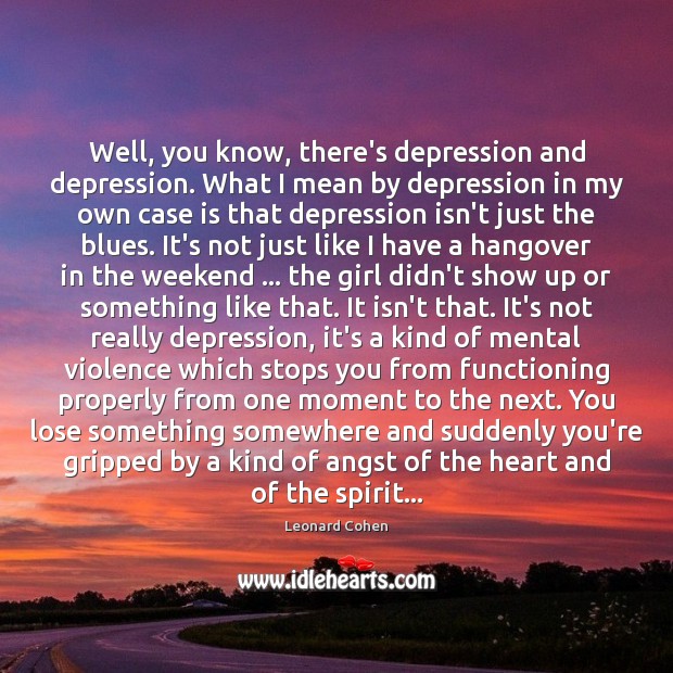 Well, you know, there’s depression and depression. What I mean by depression Leonard Cohen Picture Quote