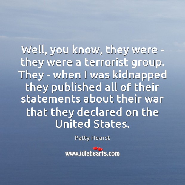 Well, you know, they were – they were a terrorist group. They Patty Hearst Picture Quote