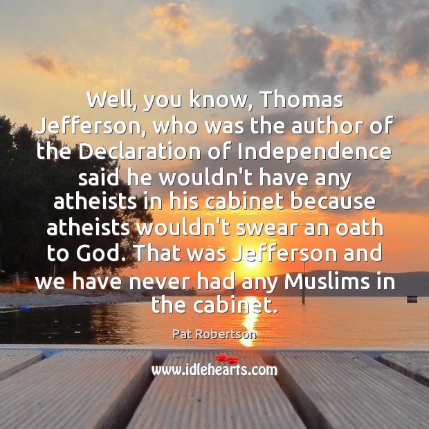 Well, you know, Thomas Jefferson, who was the author of the Declaration Pat Robertson Picture Quote