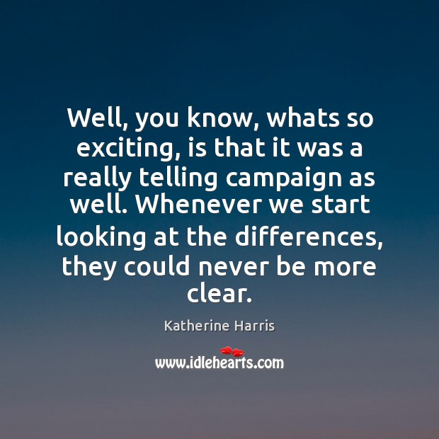 Well, you know, whats so exciting, is that it was a really Katherine Harris Picture Quote