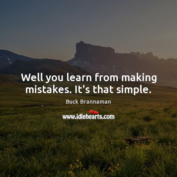 Well you learn from making mistakes. It’s that simple. Buck Brannaman Picture Quote