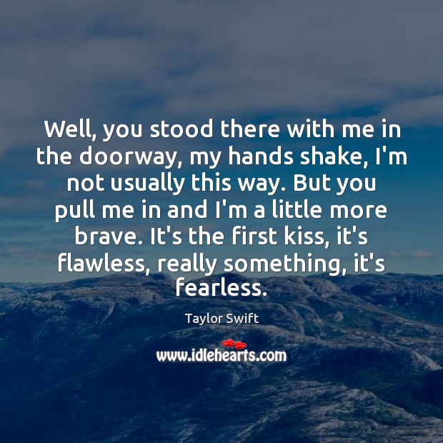 Well, you stood there with me in the doorway, my hands shake, Taylor Swift Picture Quote