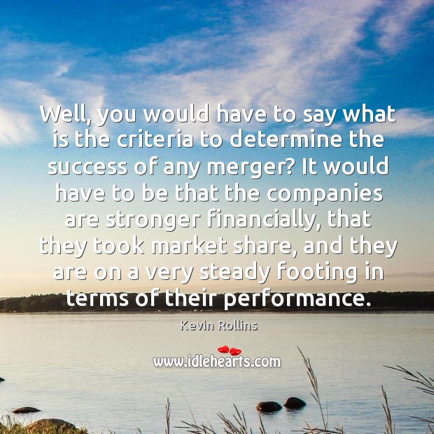 Well, you would have to say what is the criteria to determine the success of any merger? Kevin Rollins Picture Quote
