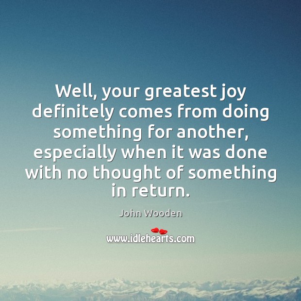 Well, your greatest joy definitely comes from doing something for another, especially Image