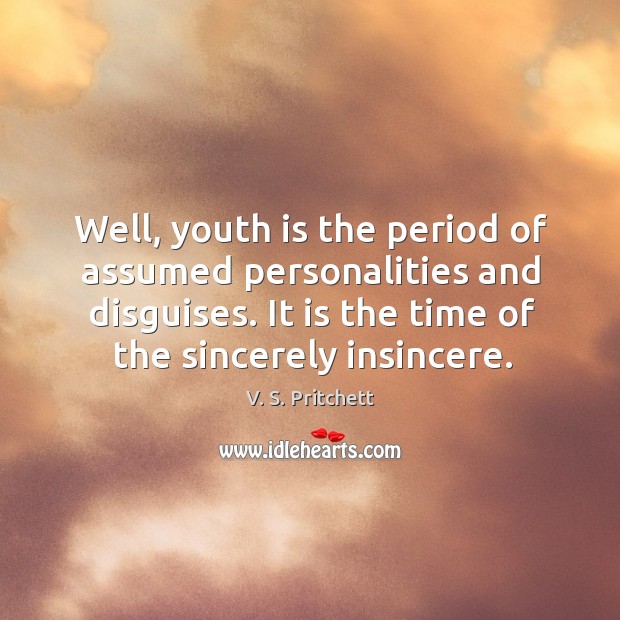 Well, youth is the period of assumed personalities and disguises. It is the time of the sincerely insincere. Image