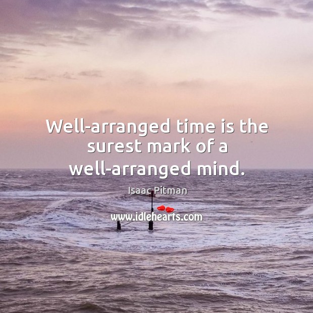 Well-arranged time is the surest mark of a well-arranged mind. Image